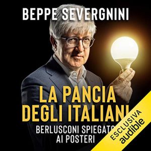 Beppe Severgnini – La pancia degli italiani. Berlusconi spiegato ai posteri (2020) (mp3 – 128 kbps)