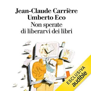 Umberto Eco, Jean-Claude Carrière – Non sperate di liberarvi dei libri (2019) (mp3 – 128 kbps)