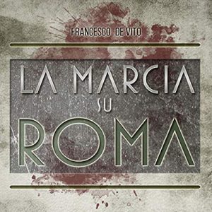 Francesco De Vito – La marcia su Roma (2015) (mp3 – 128 kbps)