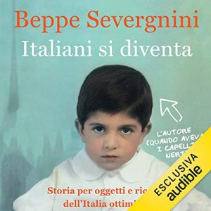 Beppe Severgnini – Italiani si diventa꞉ Storia per oggetti e ricordi dell’Italia ottimista (2019) (mp3 – 128 kbps)