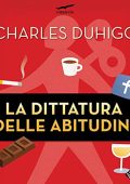 Charles Duhigg - La dittatura delle abitudini꞉ Come si formano, quanto ci condizionano, come cambiarle (2019) (mp3 - 128 kbps)