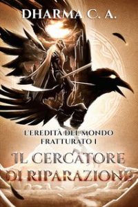 Dharma C. A. – L’eredità del mondo fratturato Vol. 1. Il cercatore di riparazione (2024)