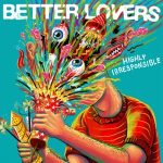 img Better Lovers - Highly Irresponsible (2024)