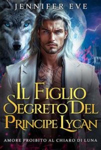 Jennifer Eve – Amore Proibito al Chiaro di Luna Vol. 1. Il Figlio Segreto del Principe Lycan (2024)