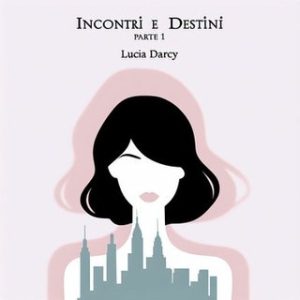 Lucia Darsy – Incontri e Destini. Parte 1 (2024)