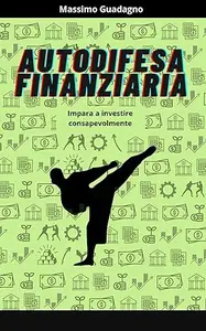 Massimo Guadagno – Autodifesa Finanziaria: Impara a investire consapevolmente (2024) Massimo Guadagno – Autodifesa Finanziaria: Impara a investire consapevolmente (2024)