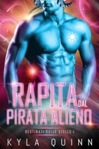 Kyla Quinn – Destinati dalle Stelle Vol. 1. Rapita dal Pirata Alieno (2024)