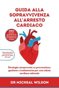 Dr Micheal Wilson – Guida alla sopravvivenza all’arresto cardiaco (2024) Dr Micheal Wilson – Guida alla sopravvivenza all’arresto cardiaco (2024)