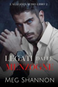 Meg Shannon – L’Alleanza Russo Vol. 2. Legati dalle Menzogne (2024) Meg Shannon – L’Alleanza Russo Vol. 2. Legati dalle Menzogne (2024)