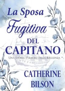 Catherine Bilson – La Sposa Fuggitiva del Capitano. Una Storia d’Amore della Reggenza (2024) Catherine Bilson – La Sposa Fuggitiva del Capitano. Una Storia d’Amore della Reggenza (2024)