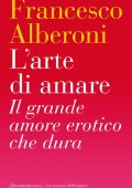 Francesco Alberoni - L'arte di amare. Il grande amore erotico che dura (2013)