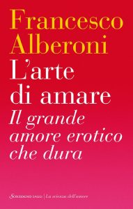 Francesco Alberoni – L’arte di amare. Il grande amore erotico che dura (2013)