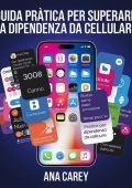 Ana Carey - Guida pratica per superare la dipendenza da cellulare (2024)