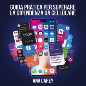 Ana Carey – Guida pratica per superare la dipendenza da cellulare (2024)