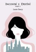 Lucia Darcy - Incontri e Destini. Parte 1 (2024)