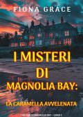 Fiona Grace - La caramella avvelenata. I Misteri di Magnolia Bay Vol. 1 (2024)