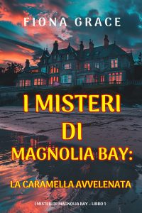 Fiona Grace – La caramella avvelenata. I Misteri di Magnolia Bay Vol. 1 (2024)