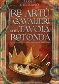 Paolo Gulisano - Re Artù e i cavalieri della Tavola Rotonda (2024)