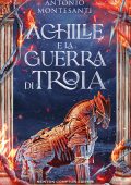 Antonio Montesanti - Achille e la guerra di Troia (2024)