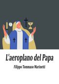 Filippo Tommaso Marinetti - L'aeroplano del papa (2022)