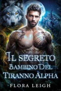 Flora R. Leigh – La Compagna in Fuga Vol. 3. Il Segreto Bambino del Tiranno Alpha (2024)