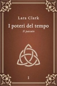 Lara Clark – I poteri del tempo Vol. 1. Il passato (2023)