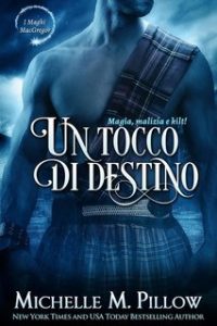 Michelle M. Pillow – Maghi MacGregor 8. Un tocco di destino. Magia, Malizia e Kilt! (2024)