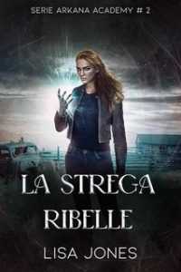 Lisa Jones – Serie Arkana Academy Vol. 2. La Strega Ribelle (2024)