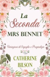Catherine Bilson – La Seconda Mrs Bennet. Una Variazione di Orgoglio e Pregiudizio (2024)