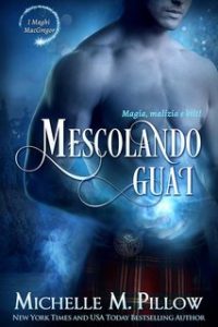 Michelle M. Pillow – Maghi MacGregor 3. Mescolando guai. Magia, Malizia e Kilt! (2024)