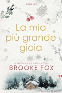 Brooke Fox – Serie Maplewood Falls Vol. 2. La mia più grande gioia (2024)