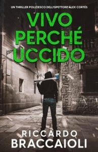 Riccardo Braccaioli – Ispettore Álex Cortés Vol. 9. Vivo perché Uccido (2024)