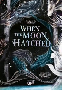 Sarah A. Parker – When the Moon Hatched. La Ballata della Luna Infranta (2024)
