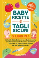 Marta Conti – Baby ricette e tagli sicuri 2 libri in 1 La Guida Definitiva per uno Svezzamento e Autosvezzamento Sicuro e Nutriente Tecniche di Tagli Sicuri e Ricette dai 6 ai 24 Mesi di Vita (2024)