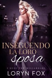 Loryn Fox – I Suoi Tre Miliardari Vol. 1. Inseguendo la loro sposa (2024)