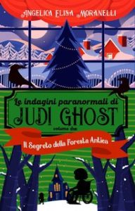 Angelica Elisa Moranelli – Le indagini paranormali di Judi Ghost Vol. 2 . Il segreto della Foresta Antica (2024)