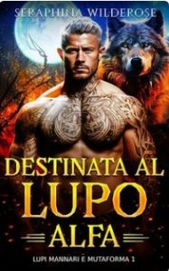 Seraphina Wilderose – Lupi mannari e mutaforma Vol. 1. Destinata al Lupo Alfa (2024) Seraphina Wilderose – Lupi mannari e mutaforma Vol. 1. Destinata al Lupo Alfa (2024)