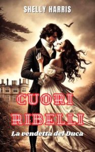 Shelly Harris – Cuori Ribelli. La Vendetta del Duca (2024) Shelly Harris – Cuori Ribelli. La Vendetta del Duca (2024)