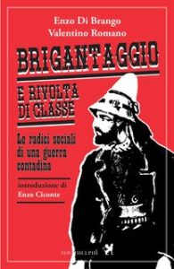 Enzo Di Brango, Valentino Romano – Brigantaggio e rivolta di classe. le radici sociali di una guerra contadina (2019) Enzo Di Brango, Valentino Romano – Brigantaggio e rivolta di classe. le radici sociali di una guerra contadina (2019)