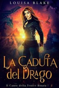Louisa Blake – Il Canto della Fenice Rinata Vol. 2. La Caduta del Drago (2024) Louisa Blake – Il Canto della Fenice Rinata Vol. 2. La Caduta del Drago (2024)