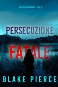 Blake Pierce – Persecuzione fatale. Faith Bold libro 14 (2024)