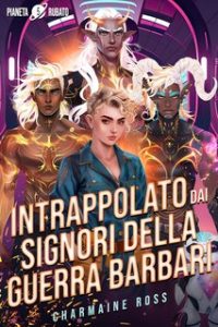 Charmaine Ross – Pianeta rubato Vol. 5. Intrappolato dai signori della guerra barbari (2024)