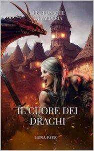 Luna Faye – Le Cronache di Valderia Vol. 1. Il cuore dei Draghi (2024) Luna Faye – Le Cronache di Valderia Vol. 1. Il cuore dei Draghi (2024)