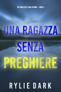 Rylie Dark – Un thriller di Tara Strong Vol. 5. Una ragazza senza preghiere (2024)