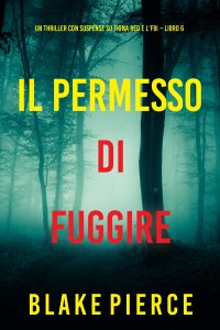 Blake Pierce – Il permesso di fuggire. Fiona Red e l’FBI Vol. 6 (2024)