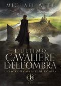 Michael Webb - La saga dei Cavalieri dell'Ombra Vol. 1. L’ultimo cavaliere dell’ombra (2024)