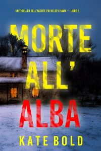 Kate Bold – Morte all’alba. Kelsey Hawk FBI Vol. 5 (2024)