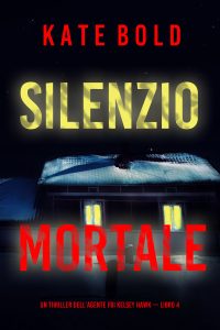 Kate Bold – Silenzio mortale. FBI Kelsey Hawk Vol. 4 (2024)