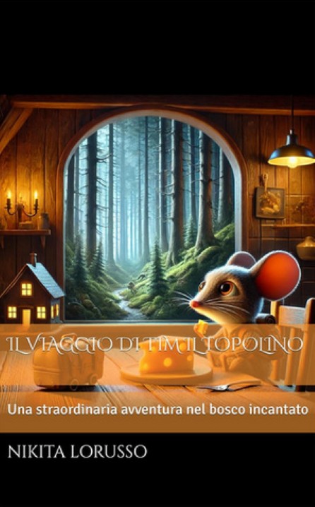 Nikita Lorusso – Il viaggio di tim il topolino. Una straordinaria avventura nel bosco incantato (2024)