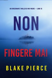 Blake Pierce – Non fingere mai. Un emozionante thriller di May Moore Vol. 10 (2024)